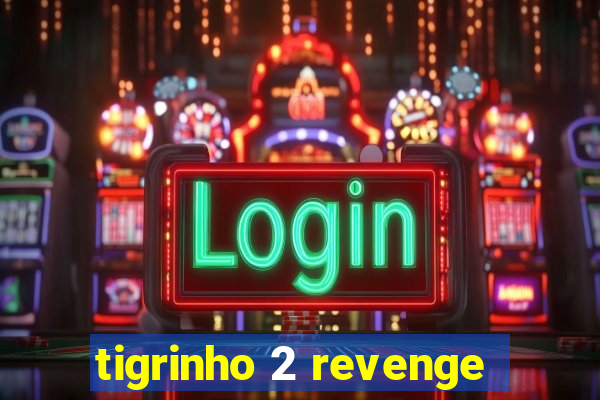 tigrinho 2 revenge